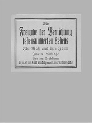 [Gutenberg 44565] • Die Freigabe der Vernichtung lebensunwerten Lebens / Ihr Maß und ihre Form; Zweite Auflage